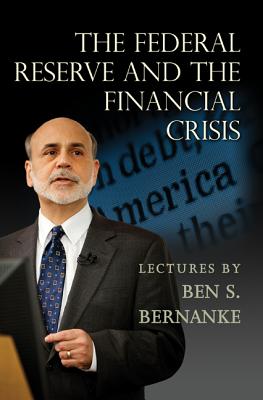 The Federal Reserve and the Financial Crisis - Bernanke, Ben S.