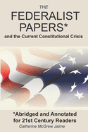 The Federalist Papers* and the Current Constitutional Crisis: *Abridged and Annotated for 21st Century Readers