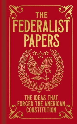 The Federalist Papers: The Ideas That Forged the American Constitution - Bernstein, R B (Contributions by), and Hamilton, Alexander, and Madison, James