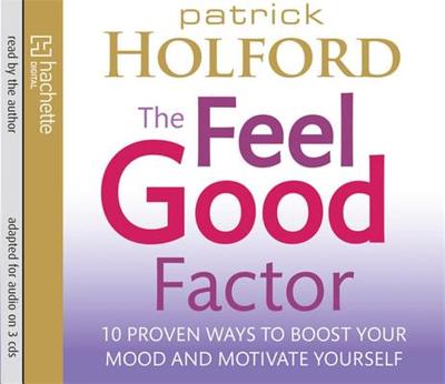 The Feel Good Factor: 10 proven ways to boost your mood and motivate yourself - Holford, Patrick (Read by)
