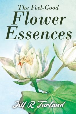 The 'Feel Good' Flower Essences - Turland, Jill R