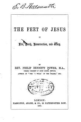 The Feet of Jesus in Life, Death, Resurrection and Glory - Power, Philip Bennett