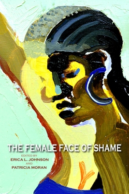 The Female Face of Shame - Johnson, Erica L (Editor), and Moran, Patricia (Editor), and Rocco, Anna (Contributions by)