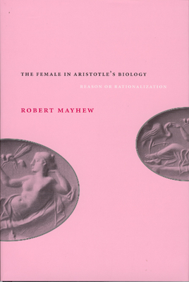 The Female in Aristotle's Biology: Reason or Rationalization - Mayhew, Robert