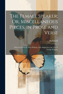 The Female Speaker; Or, Miscellaneous Pieces, in Prose and Verse: Selected From the Best Writers, and Adapted to the Use of Young Women