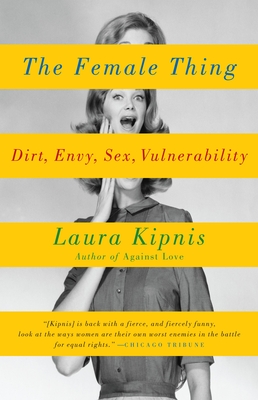 The Female Thing: Dirt, Envy, Sex, Vulnerability - Kipnis, Laura