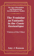 The Feminine as Fantastic in the Conte Fantastique: Visions of the Other - May, Gita (Editor), and Ransom, Amy J