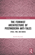 The Feminist Architecture of Postmodern Anti-Tales: Space, Time, and Bodies