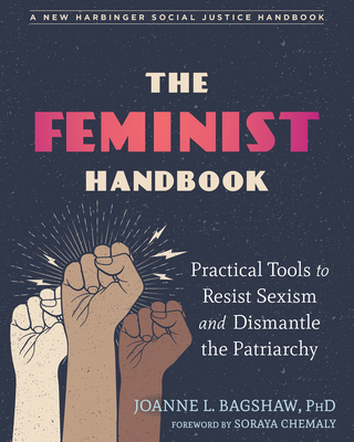 The Feminist Handbook: Practical Tools to Resist Sexism and Dismantle the Patriarchy - Bagshaw, Joanne L, PhD, and Chemaly, Soraya (Foreword by)