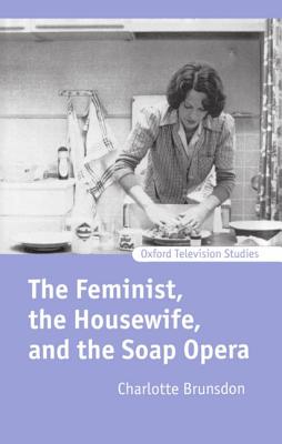 The Feminist, the Housewife, and the Soap Opera - Brunsdon, Charlotte