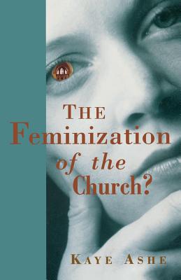 The Feminization of the Church? - Ashe, Kaye, O.P., Ph.D.