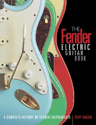 The Fender Electric Guitar Book: A Complete History of Fender Instruments - Bacon, Tony