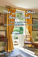 The Feng Shui House Book: Amazing Ways to Make Your House Feels as Good as it Looks: Gift Ideas for Holiday