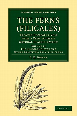 The Ferns (Filicales): Volume 2, The Eusporangiatae and Other Relatively Primitive Ferns: Treated Comparatively with a View to their Natural Classification - Bower, F. O.