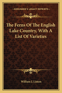 The Ferns of the English Lake Country: With a List of Varieties