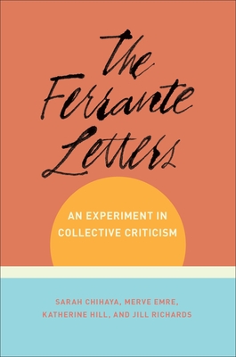The Ferrante Letters: An Experiment in Collective Criticism - Chihaya, Sarah, and Emre, Merve, and Hill, Katherine