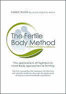 The Fertile Body Method: A Practitioner's Manual: The Applications of Hypnosis in Mind-Body Approaches to Fertility [With CDROM]