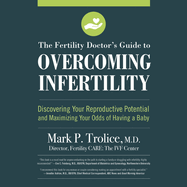 The Fertility Doctor's Guide to Overcoming Infertility: Discovering Your Reproductive Potential and Maximizing Your Odds of Having a Baby