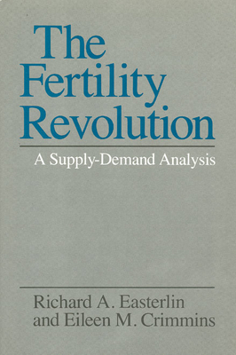 The Fertility Revolution: A Supply-Demand Analysis - Easterlin, Richard A, and Crimmins, Eileen M