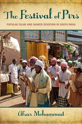 The Festival of Pirs: Popular Islam and Shared Devotion in South India - Mohammad, Afsar