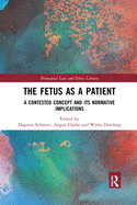 The Fetus as a Patient: A Contested Concept and its Normative Implications