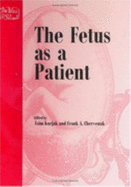 The Fetus as a Patient: Advances in Diagnosis and Therapy - Chervenak, F a (Editor), and Kurjak, A (Editor)