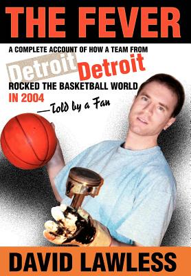 The Fever: A Complete Account of How a Team from Detroit Rocked the Basketball World in 2004--Told by a Fan - Lawless, David