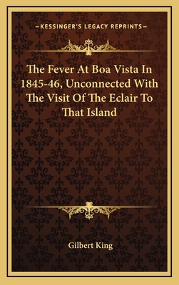The Fever at Boa Vista in 1845-46, Unconnected with the Visit of the Eclair to That Island - King, Gilbert