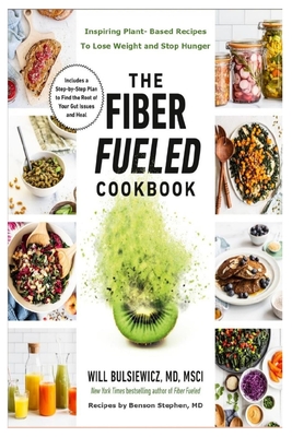 The Fiber Fueled Cookbook: Inspiring Plant-based Recipes to Lose Weight and Stop Hunger - Bulsiewicz, Will