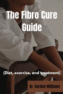 The Fibro Cure Guide: Diet, exercise and treatments for fibromyalgia