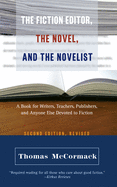 The Fiction Editor, the Novel and the Novelist: A Book for Writers, Teachers, Publishers, and Anyone Else Devoted to Fiction