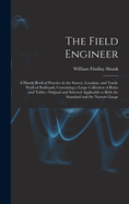 The Field Engineer: A Handy Book of Practice in the Survey, Location, and Track-Work of Railroads; Containing a Large Collection of Rules and Tables, Original and Selected Applicable to Both the Standard and the Narrow Gauge
