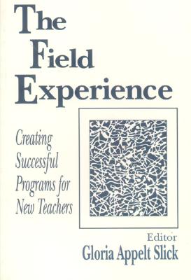 The Field Experience: Creating Successful Programs for New Teachers - Slick, Gloria Appelt (Editor)