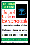 The Field Guide to Extraterrestrials: A Complete Overview of Alien Lifeforms Based on Actual Accounts and Sightings - Huyghe, Patrick