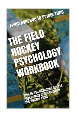 The Field Hockey Psychology Workbook: How to Use Advanced Sports Psychology to Succeed on the Hockey Field - Uribe Masep, Danny