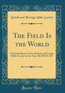 The Field Is the World: A Popular Report of the British and Foreign Bible Society for the Year MCMXIX-XX (Classic Reprint)