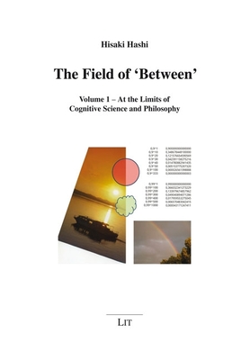 The Field of 'Between': Volume 1 - At the Limits of Cognitive Science and Philosophy - Hashi, Hisaki