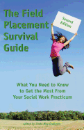 The Field Placement Survival Guide: What You Need to Know to Get the Most From Your Social Work Practicum (Second Edition)