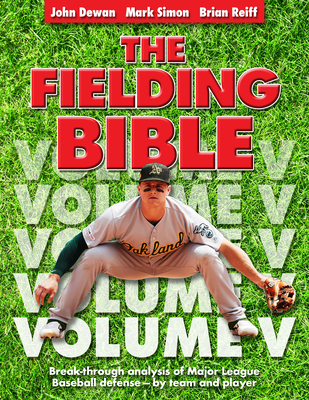 The Fielding Bible, Volume V: Breakthrough Analysis of Major League Defense--By Team and Player (Volume V) (Volume V) - Dewan, John, and Simon, Mark, and Reiff, Brian