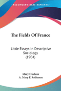 The Fields Of France: Little Essays In Descriptive Sociology (1904)
