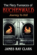 The Fiery Furnaces of Buchenwald: Journey to Hell