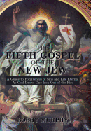 The Fifth Gospel of the New Jew: A Guide to Forgiveness of Sins and Life Eternal as God Draws One Iron Out of the Fire