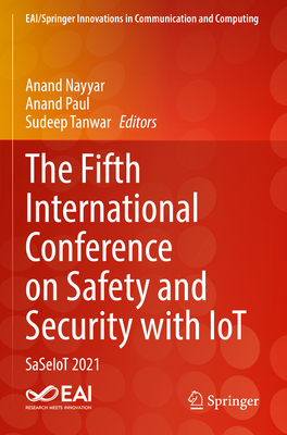 The Fifth International Conference on Safety and Security with IoT: SaSeIoT 2021 - Nayyar, Anand (Editor), and Paul, Anand (Editor), and Tanwar, Sudeep (Editor)