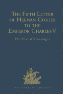The Fifth Letter of Hernan Cortes to the Emperor Charles V, Containing an Account of his Expedition to Honduras