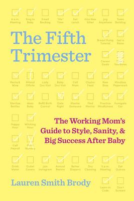 The Fifth Trimester: The Working Mom's Guide to Style, Sanity, and Big Success After Baby - Smith Brody, Lauren