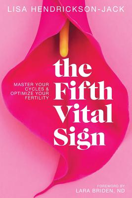 The Fifth Vital Sign: Master Your Cycles & Optimize Your Fertility - Briden Nd, Lara (Foreword by), and Hendrickson-Jack, Lisa