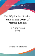 The Fifty Earliest English Wills In The Court Of Probate, London: A. D. 1387-1439 (1882)