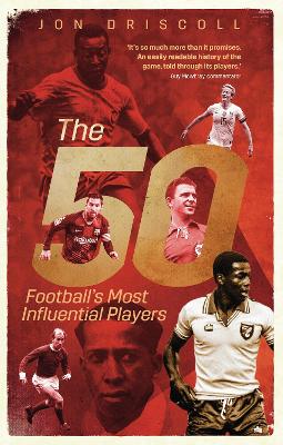 The Fifty: Football's Most Influential Players - Driscoll, Jon