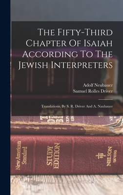 The Fifty-third Chapter Of Isaiah According To The Jewish Interpreters: Translations, By S. R. Driver And A. Naubauer - Neubauer, Adolf, and Samuel Rolles Driver (Creator)
