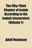 The Fifty-Third Chapter of Isaiah According to the Jewish Interpreters... Volume 1